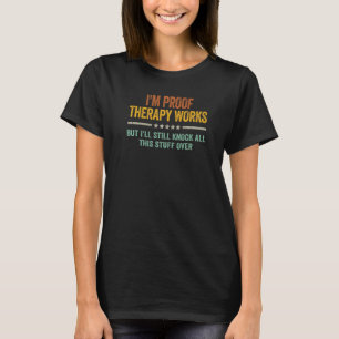 Ich bin der Beweis, dass die Therapie funktioniert T-Shirt