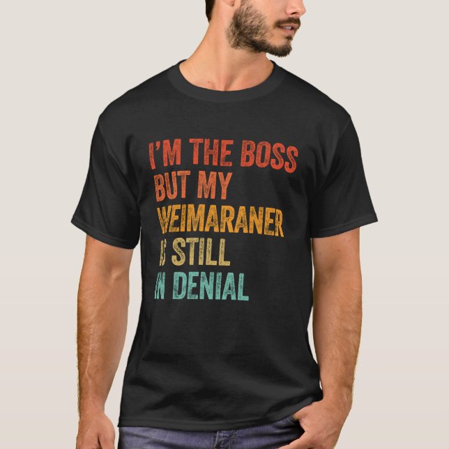 Ich bin der Boss, aber mein Weimaraner ist noch im T-Shirt (Vorderseite)