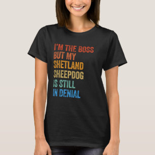 Ich bin der Boss Shetland Sheepdog, der immer noch T-Shirt