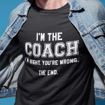 Ich bin der Coach T-Shirt<br><div class="desc">Ich bin der Trainer. Ich habe recht. Sie haben unrecht. Das Ende.</div>