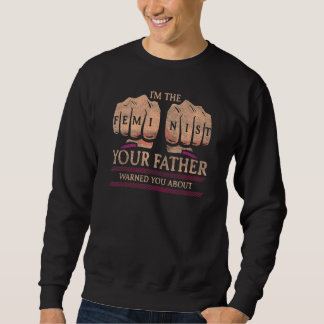 Ich bin der Feminist, vor dem dein Vater dich gewa Sweatshirt
