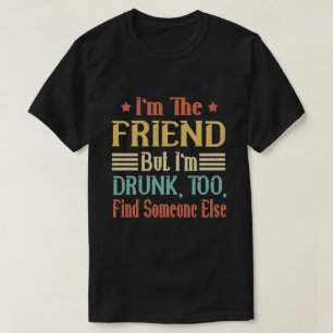 Ich bin der Freund, aber ich bin zu betrunken, jem T-Shirt
