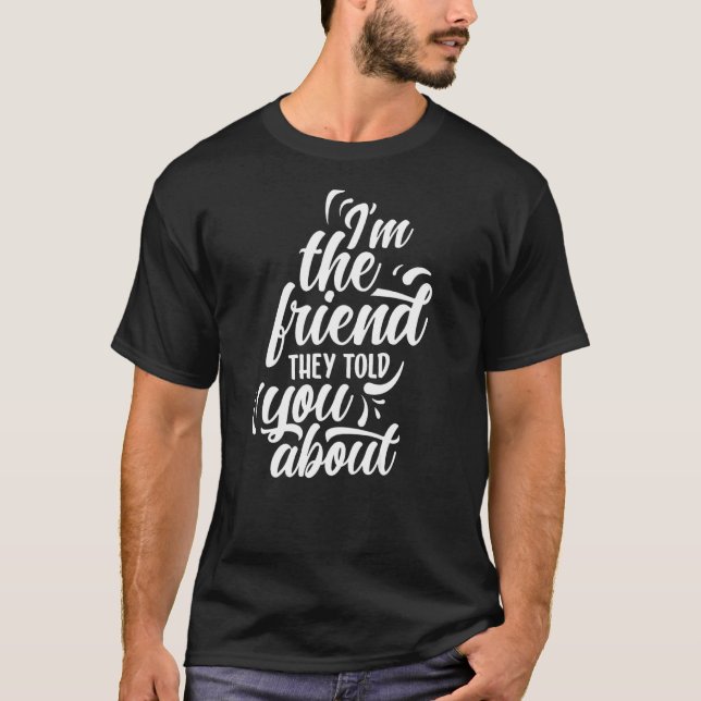 Ich bin der Freund, den sie dir von Freundschaft a T-Shirt (Vorderseite)