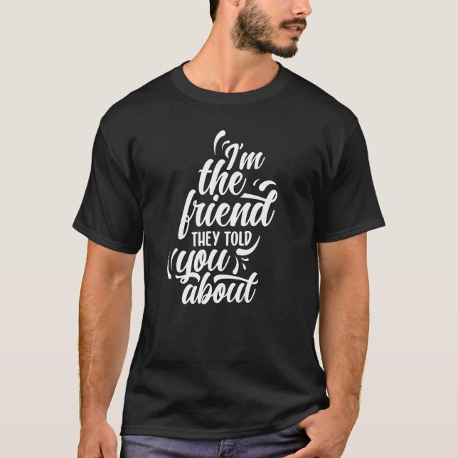 Ich bin der Freund, den sie dir von Freundschaft a T-Shirt (Vorderseite)