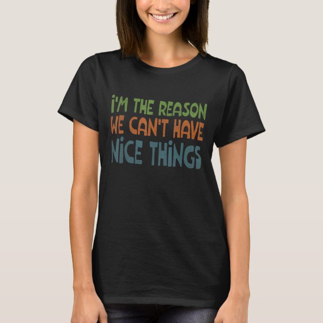 Ich bin der Grund, warum wir keine schönen Dinge h T-Shirt (Vorderseite)