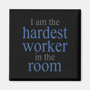 Ich bin der härteste Arbeiter im Raum Magnet