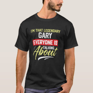 Ich bin der legendäre GARY, über den jeder spricht T-Shirt