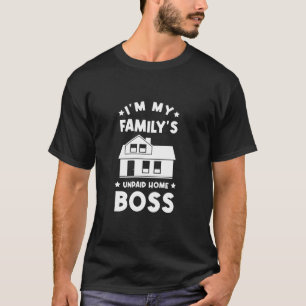 Ich bin der unbezahlte Haushaltschef meiner Famili T-Shirt