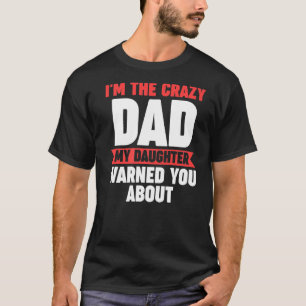 Ich bin der verrückte Vater, den meine Tochter dic T-Shirt