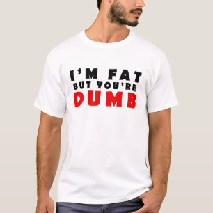 Ich bin dick, aber du bist dumm T-Shirt
