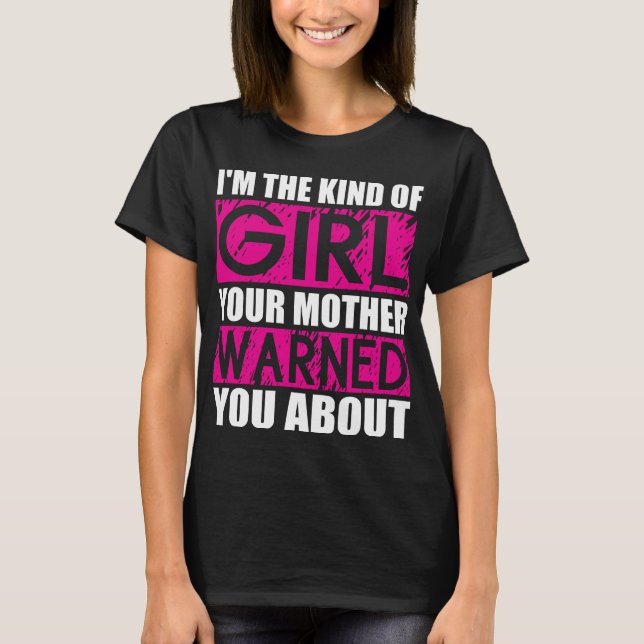 Ich bin die Art Mädchen, vor der deine Mutter dich T-Shirt (Vorderseite)