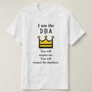 Ich bin die DBA. Du wirst mich respektieren. T-Shirt