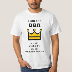 Ich bin die DBA. Sie werden anbeten ... T-Shirt