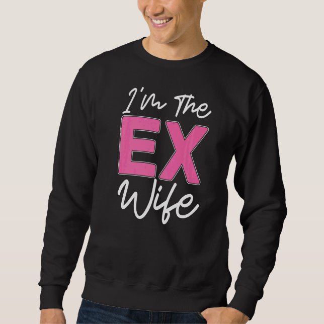 Ich bin die Ex-Ehefrau Scheidung Ex-Ehefrau Scheid Sweatshirt (Vorderseite)