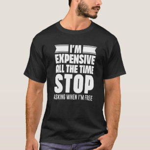 Ich bin die ganze Zeit teuer und höre auf Fragen, T-Shirt