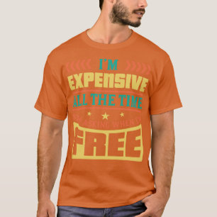 Ich bin die ganze Zeit teurer Frag, wenn ich frei  T-Shirt