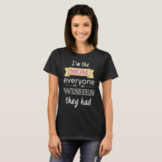 Ich bin die Mama, die jeder wünscht, dass sie den T-Shirt