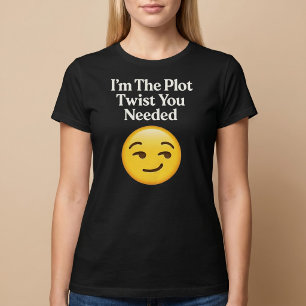 Ich bin die unerwartete Wendung, die du brauchtest T-Shirt