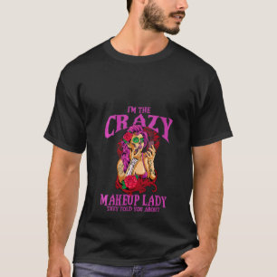 Ich bin die verrückte Makeup Lady Beautician Makeu T-Shirt