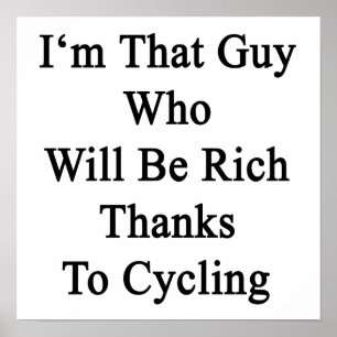 Ich bin dieser Typ, der dank des Radfahrens reich  Poster