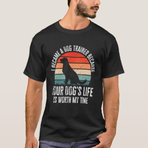 Ich bin Dog Trainer geworden, weil Ihre Hunde lebe T-Shirt