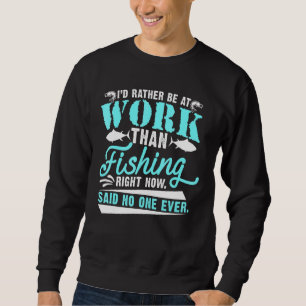 Ich bin eher bei der Arbeit als der Fischfang im M Sweatshirt