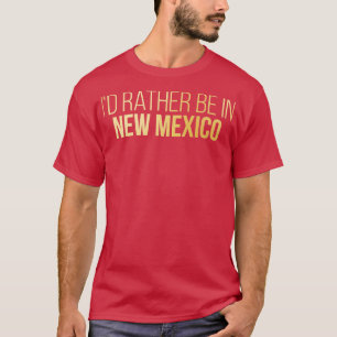 Ich bin eher in New Mexico in Gold T-Shirt