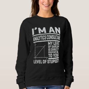 Ich bin ein Analytics-Berater Mein Maß an Sarkasmu Sweatshirt