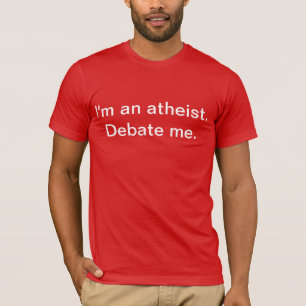 Ich bin ein Atheist. Debattieren Sie mich T-Shirt