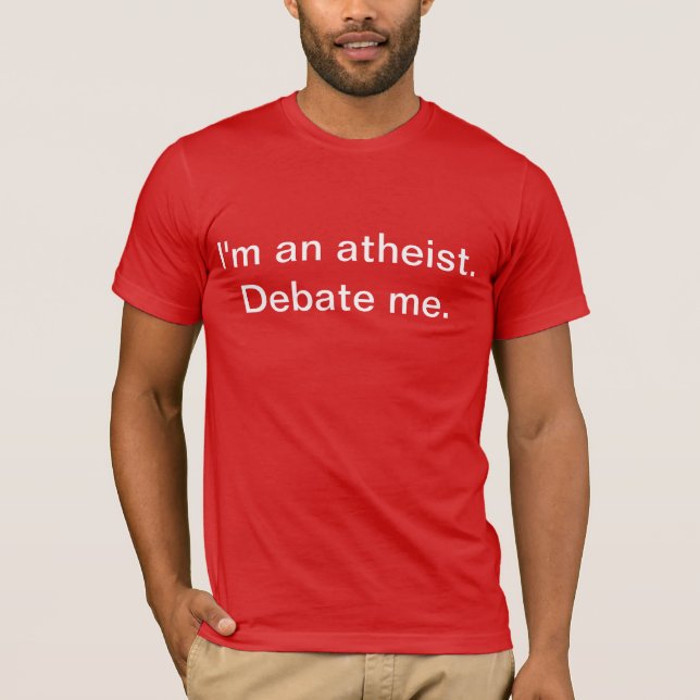 Ich bin ein Atheist. Debattieren Sie mich T-Shirt (Vorderseite)
