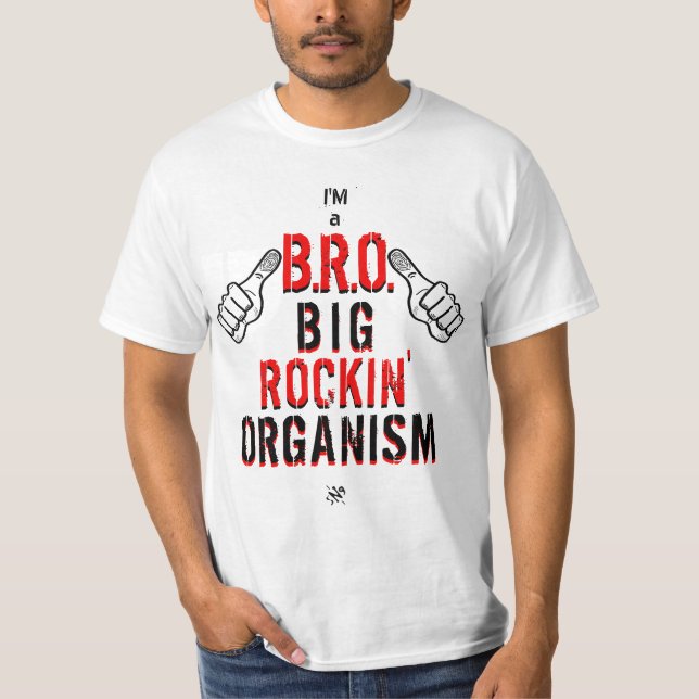 Ich bin ein BRO: Big Rockin' Organismus T-Shirt (Vorderseite)