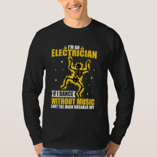 Ich bin ein Elektriker, wenn ich ohne Musik tanze T-Shirt