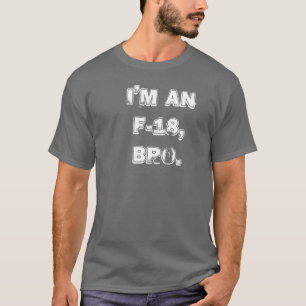 Ich bin EIN F-18, BRO. T-Shirt