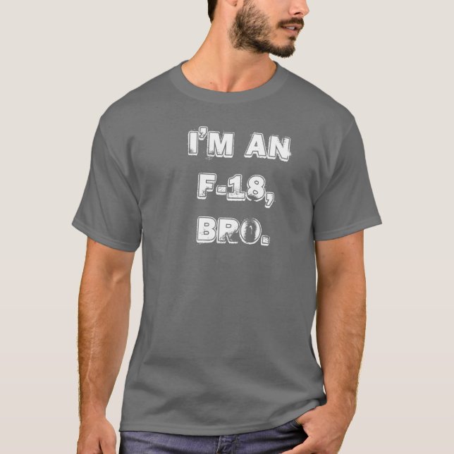 Ich bin EIN F-18, BRO. T-Shirt (Vorderseite)