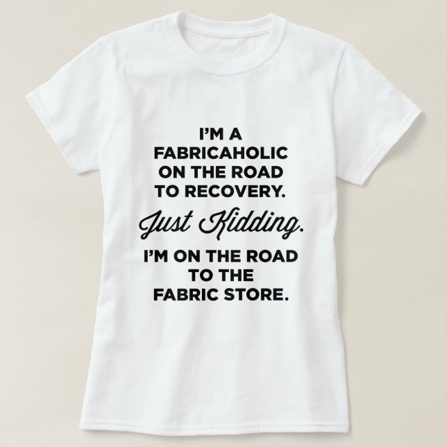 Ich bin ein Fabricaholic auf der Straße zum T-Shirt (Design vorne)