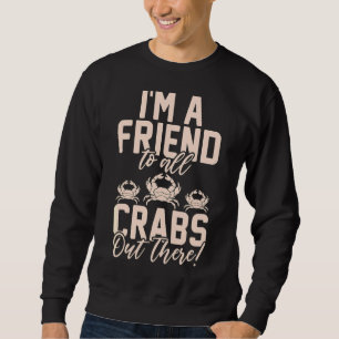 Ich bin ein Freund für alle Krebse da draußen Craw Sweatshirt
