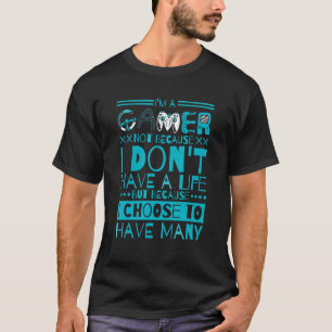 Ich bin ein Gamer nicht, weil ich kein Leben habe T-Shirt