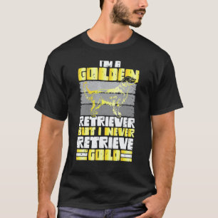 Ich bin ein Golden Retriever, aber ich hole nie Go T-Shirt