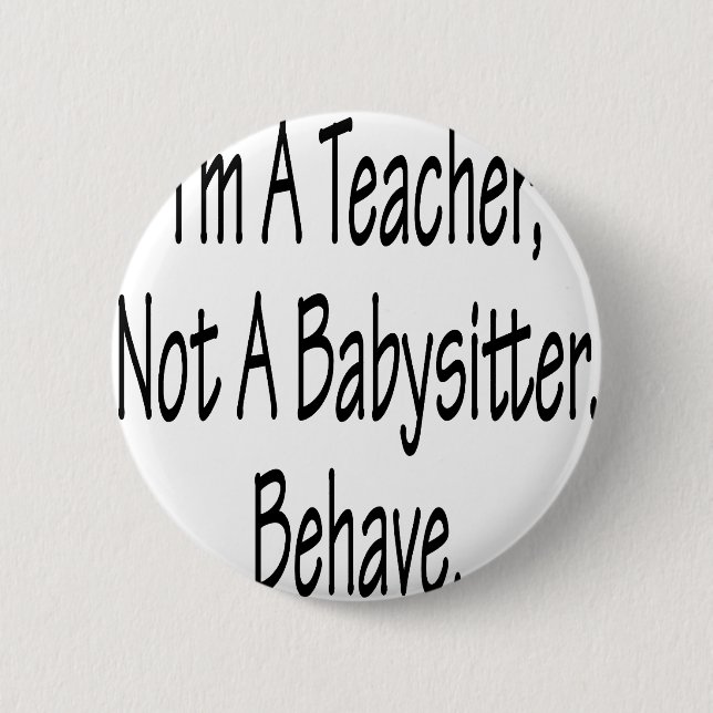 Ich bin ein Lehrer, nicht, das ein Babysitter sich Button (Vorderseite)