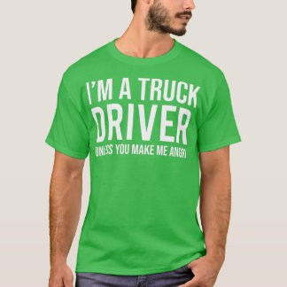 Ich bin ein Lkw-Fahrer, außer du machst mich wüten T-Shirt