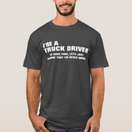 Ich bin ein Lkw-Fahrer, um Zeit Retten. Überzeugen T-Shirt
