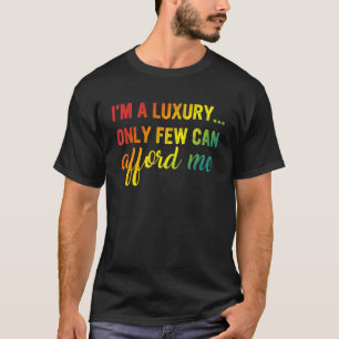Ich bin ein Luxus, den nur wenige mir ein Kleidung T-Shirt