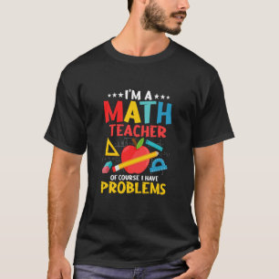 Ich bin ein Mathelehrer, natürlich habe ich Proble T-Shirt