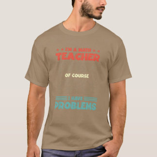 Ich bin ein Mathelehrer, natürlich habe ich Proble T-Shirt