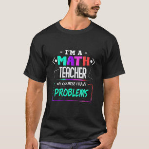 Ich bin ein Mathelehrer, natürlich habe ich Proble T-Shirt
