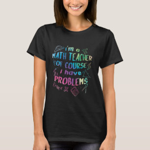 Ich bin ein Mathelehrer, natürlich habe ich Proble T-Shirt
