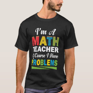 Ich bin ein Mathelehrer, natürlich habe ich Proble T-Shirt