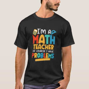 Ich bin ein Mathelehrer, natürlich habe ich Proble T-Shirt