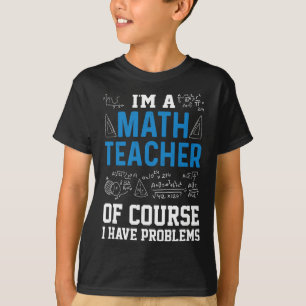 Ich bin ein Mathelehrer, natürlich habe ich Proble T-Shirt