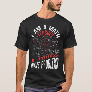 Ich bin ein Mathelehrer, natürlich habe ich Proble T-Shirt